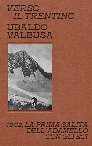 Verso Il Trentino. 1902, La Prima Salita Dell'Adamello Con Gli Sci