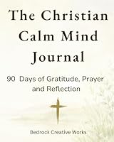 The Christian Calm Mind Journal: 90-Days of Gratitude, Prayer and Reflection 1972179888 Book Cover