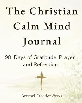 The Christian Calm Mind Journal: 90-Days of Gratitude, Prayer and Reflection
