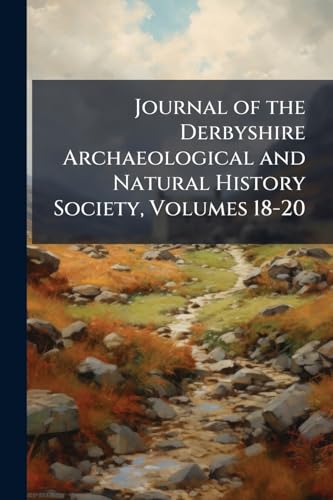 Journal of the Derbyshire Archaeological and Natural History Society, Volumes 18-20