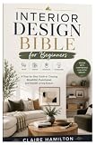 Interior Design Bible for Beginners: A Step-by-Step Guide to Creating Beautiful, Functional, and Stylish Living Spaces