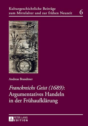 «Franckreichs Geist» (1689): Argumentatives Handeln in der Frühaufklärung (Kulturgeschichtliche Beiträge zum Mittelalter und zur frühen Neuzeit) (German Edition)
