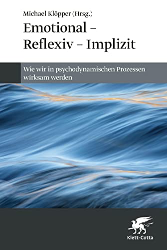 Emotional – Reflexiv – Implizit: Wie wir in psychodynamischen Prozessen wirksam werden (German Edition)