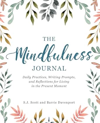 The Mindfulness Journal: Daily Practices, Writing Prompts, and Reflections for Living in the Present Moment