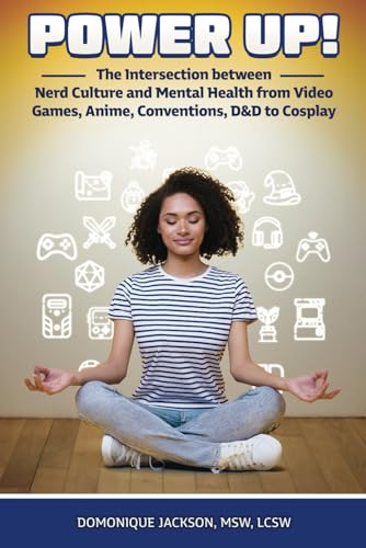 Power Up - The Intersection between Nerd Culture and Mental Health from Video Games, Anime, Conventions, D&D to Cosplay