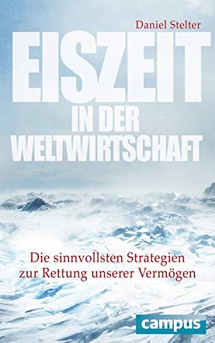 Eiszeit in der Weltwirtschaft: Die sinnvollsten Strategien zur Rettung unserer Vermögen Eiszeit in der Weltwirtschaft: Die sinnvollsten Strategien zur Rettung unserer Vermögen