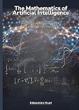 The Mathematics of Artificial Intelligence: An accessible journey from foundations to frontiers