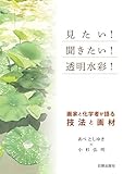 見たい! 聞きたい! 透明水彩! 画家と化学者が語る技法と画材