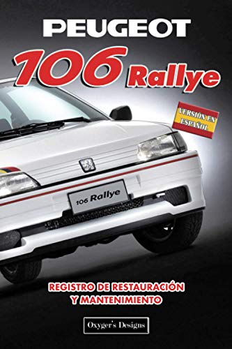 PEUGEOT 106 RALLYE: REGISTRO DE RESTAURACIÓN Y MANTENIMIENTO (Ediciones en español) (Spanish Editi PEUGEOT 106 RALLYE: REGISTRO DE RESTAURACIÓN Y MANTENIMIENTO (Ediciones en español) (Spanish Editi