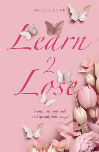 Learn 2 Lose: Transform Your Body And Spread Your Wings!