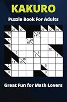 Kakuro Puzzle Book for Adults: 160 Fun mathematical puzzles book with cross sum math puzzles with solutions: Kakuro Puzzle Book: If you enjoy Math Logic Puzzles then you will love Kakuro Puzzles B0B7GNTTS1 Book Cover