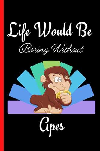  Life Would Be Boring Without Apes: Apes Notebook Journal For Girls , Blank Lined Notebook Journal, Apes Notebook Journal Gift for Men and Women, Birthday Gift /Thanksgiving/Christmas Gift