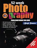 52 Week Photography Challenge Book For Kids: 52 Creative Photography Assignments, Exercises,...