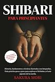 Shibari: Historia, fundamentos y técnicas ilustradas con fotografías. Guía práctica paso a paso para explorar el kinbaku y el arte japonés de la ... con demostraciones visuales (Spanish Edition)