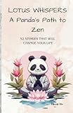 LOTUS WHISPERS A Panda's Path to Zen: A Collection of 52 Stories for Stress Relief, Banishing Negativity, and Embracing Joy