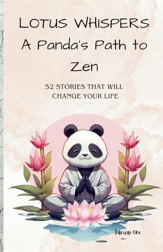 LOTUS WHISPERS A Panda's Path to Zen: A Collection of 52 Stories for Stress Relief, Banishing Negativity, and Embracing Joy