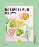 Breifrei für Babys: Baby-led Weaning – Gesunde Beikost-Rezepte für Babys (GU Küchenratgeber)