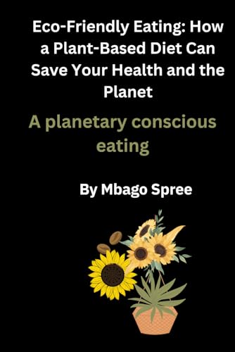 Eco-Friendly Eating: How a Plant-Based Diet Can Save Your Health