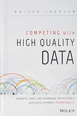 Competing with High Quality Data: Concepts, Tools, and Techniques for Building a Successful Approach to Data Quality book cover