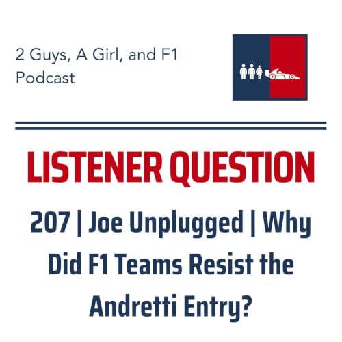 F1 General | Joe Unplugged | 207 | Why Did F1 Teams Resist the Andretti Entry? Is There History There?