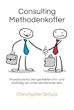 Consulting Methodenkoffer: Praxistools für den perfekten Ein- und Aufstieg als Unternehmensberater