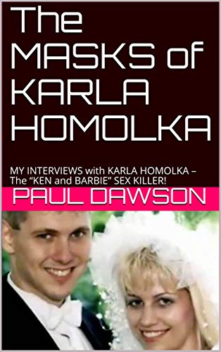 The MASKS of KARLA HOMOLKA: MY INTERVIEWS with KARLA HOMOLKA – The “KEN and BARBIE” SEX KILLER!