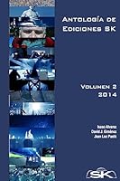 Antologia de Ediciones Sk, Volumen II: Coleccion de Relatos, de Distintos Generos, Publicados En Ediciones Sk Por Escritores de La Editorial y Colaboradores Durante El Segundo Semestre de 2014. Esta P 1514375389 Book Cover