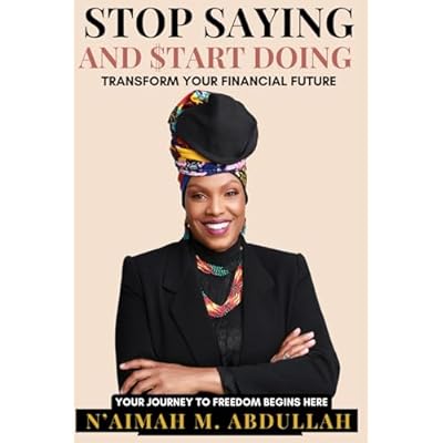 Transform Your Financial Future: Stop Saying and Start Doing to Become Wealthy