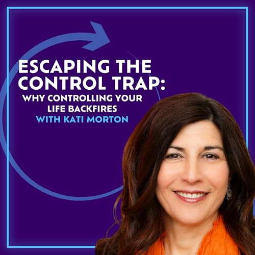 Escaping The Control Trap: Why Controlling Your Life Backfires With Kati Morton
