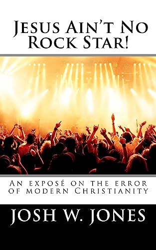 Jesus Ain't No Rock Star!: An exposé on the error of modern Christianity