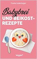 Babybrei und Beikostrezepte: Das große Babybrei-Kochbuch für eine sichere und moderne Beikosteinführung (die besten Babybreirezepte und Beikostideen ... 6 Monate bis 12 Monate) (German Edition) 3985971315 Book Cover