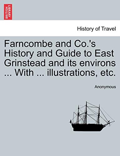 Farncombe and Co.'s History and Guide to East Grinstead and Its Environs ... with ... Illustrations, Etc.