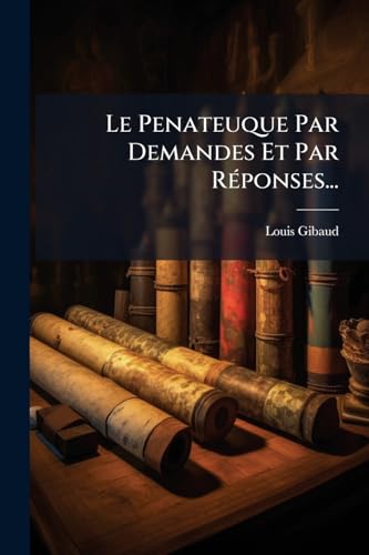Le Penateuque Par Demandes Et Par Réponses... (French Edition)