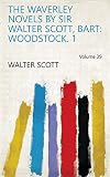 The Waverley Novels By Sir Walter Scott, Bart: Woodstock. 1
