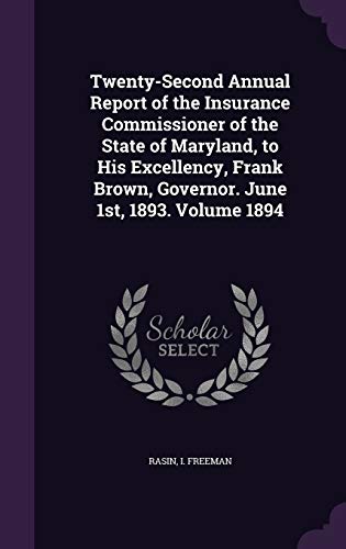 Twenty-Second Annual Report of the Insurance Commissioner of the State of Maryland, to His Excellency, Frank Brown, Governor. June 1st, 1893. Volume 1894