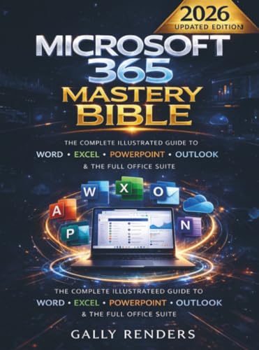 Microsoft 365 Mastery Bible: The Complete Illustrated Guide to Word, Excel, PowerPoint, Outlook & the Full Office Suite