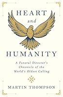Heart and Humanity: A Funeral Director's Chronicle of the World's Oldest Calling B0GMWCJYZ5 Book Cover