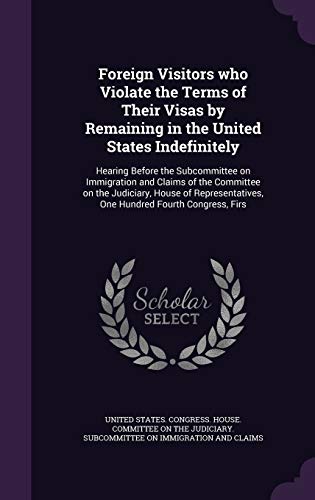 Foreign Visitors who Violate the Terms of Their Visas by Remaining in the United States Indefinitely: Hearing Before the Subcommittee on Immigration ... One Hundred Fourth Congress, Firs