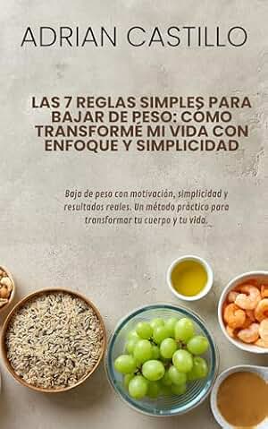 Las 7 Reglas Simples para Bajar de Peso: Cómo Transformé mi Vida con Enfoque y Simplicidad: Baja de peso con motivación, simplicidad y resultados reales. Un método práctico para transformar tu cuerpo