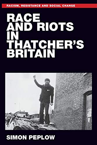 Race and Riots in Thatcher's Britain (Racism, Resistance and Social Change)