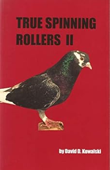 True Spinning Rollers Ii: The Even-more-complete, Step-by-step Guide to Breeding Your Own Aerial Champion Birmingham Roller Pigeons