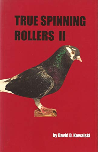True Spinning Rollers Ii: The Even-more-complete, Step-by-step Guide to Breeding Your Own Aerial Champion Birmingham Roller Pigeons