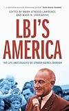 LBJ's America: The Life and Legacies of Lyndon Baines Johnson
