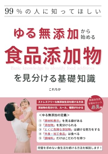 99％の人に知ってほしい ゆる無添加から始める食品添加物を見分ける基礎知識: この1冊で食品添加物のことが大体わかる！自分と家族を守る賢い消費者になろう！危険な添加物・添加物の種類・添加物の表示方法 (食生活改善シリーズ) (Japanese Edition)