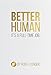 Better Human: It's a Full-Time Job