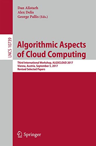 Algorithmic Aspects of Cloud Computing: Third International Workshop, ALGOCLOUD 2017, Vienna, Austria, September 5, 2017, Revised Selected Papers: 10739 (Lecture Notes in Computer Science) view 2