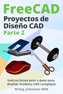 FreeCAD | Proyectos de Diseño CAD - Parte 2: Instrucciones paso a paso para diseñar modelos CAD complejos (FreeCAD | CAD 2D/3D para principiantes y usuarios avanzados) | Ya disponible en tu tienda friki favorita! En mundofriki.es!