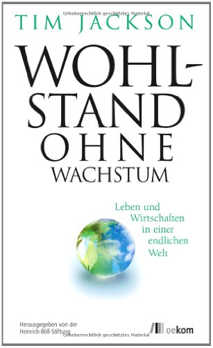 Wohlstand ohne Wachstum: Leben und Wirtschaften in...