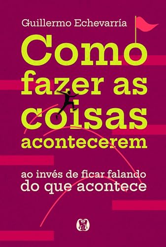 Como fazer as coisas acontecerem: Ao invés de ficar falando do que acontece