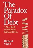 The Paradox of Debt: A New Path to Prosperity Without Crisis